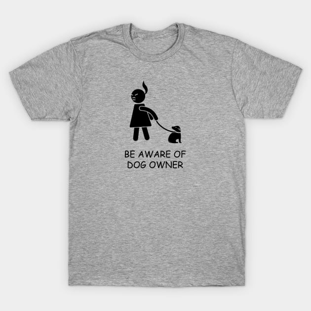 BE AWARE OF DOG OWNER T-Shirt by MargoshaRoo